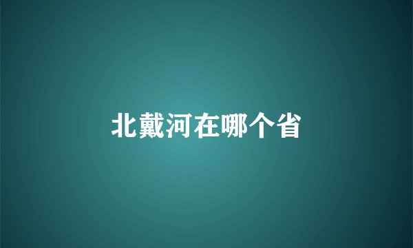 北戴河在哪个省
