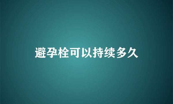 避孕栓可以持续多久
