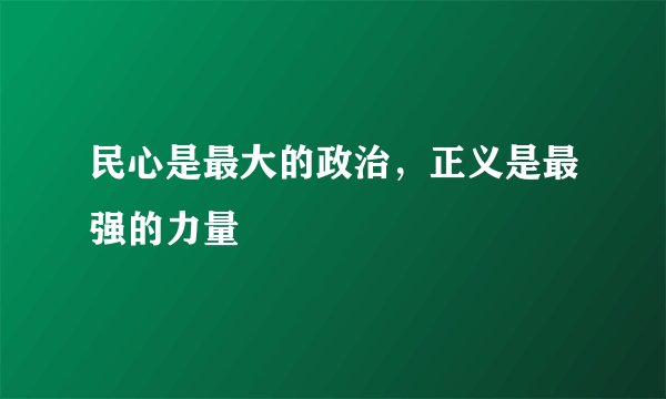 民心是最大的政治，正义是最强的力量