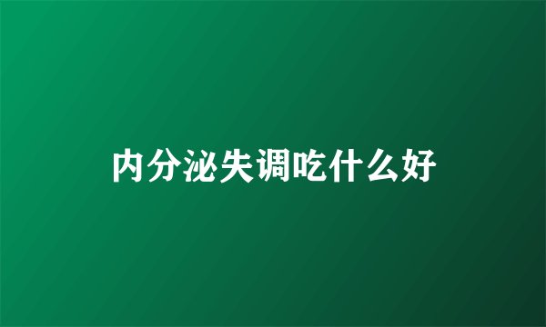 内分泌失调吃什么好
