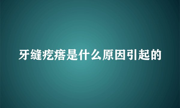 牙缝疙瘩是什么原因引起的