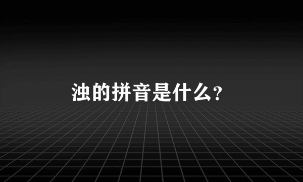 浊的拼音是什么？
