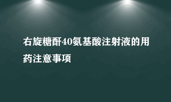 右旋糖酐40氨基酸注射液的用药注意事项