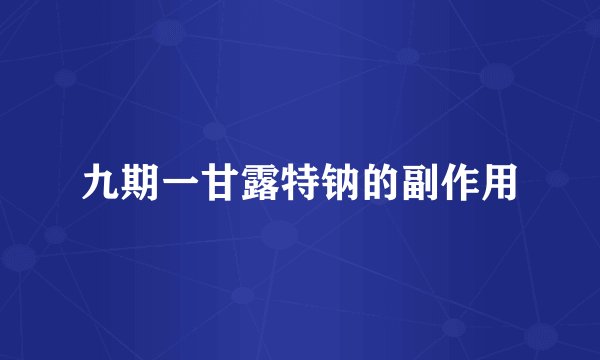 九期一甘露特钠的副作用