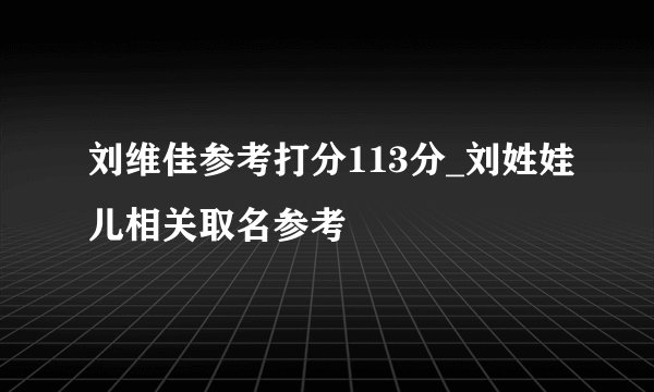 刘维佳参考打分113分_刘姓娃儿相关取名参考