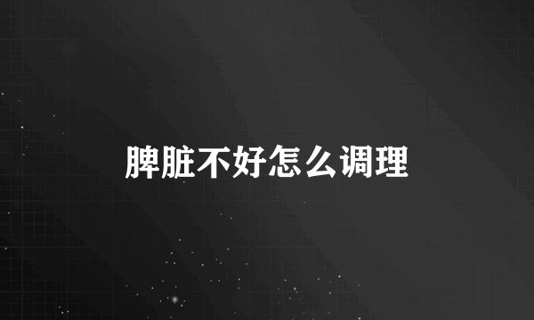 脾脏不好怎么调理