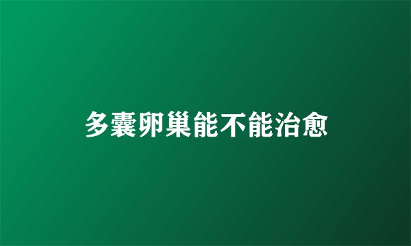 多囊卵巢能不能治愈