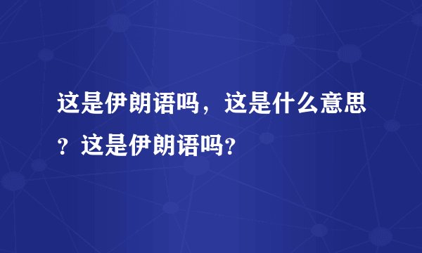 这是伊朗语吗，这是什么意思？这是伊朗语吗？