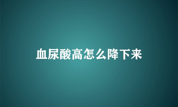 血尿酸高怎么降下来