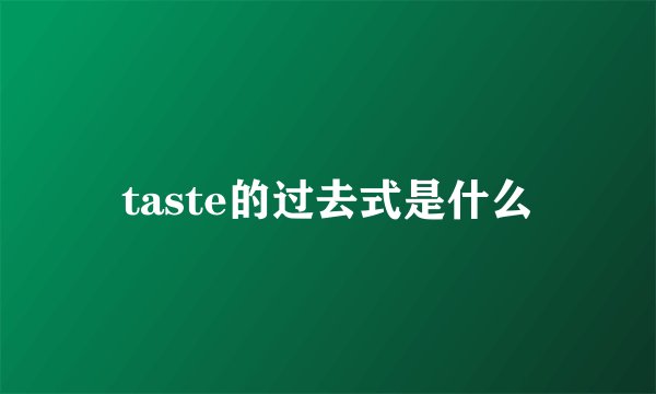 taste的过去式是什么