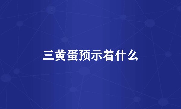 三黄蛋预示着什么