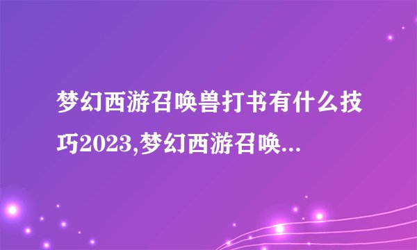 梦幻西游召唤兽打书有什么技巧2023,梦幻西游召唤兽打书技巧2023