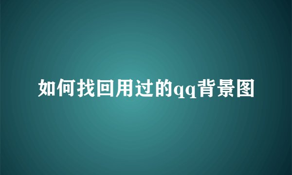 如何找回用过的qq背景图