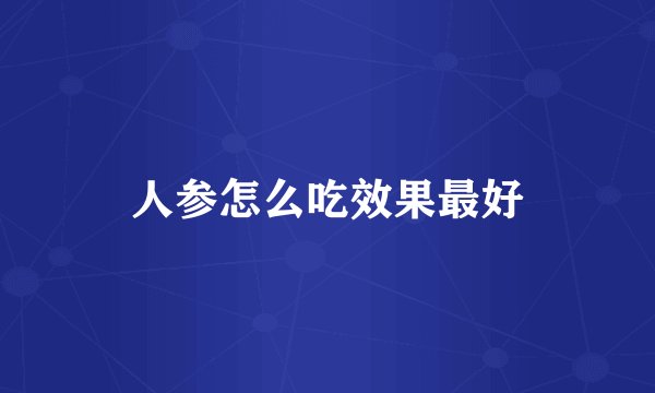 人参怎么吃效果最好