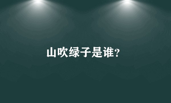 山吹绿子是谁？