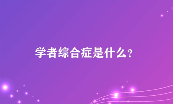 学者综合症是什么？