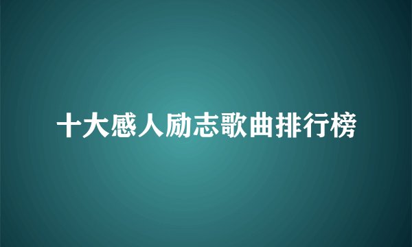 十大感人励志歌曲排行榜