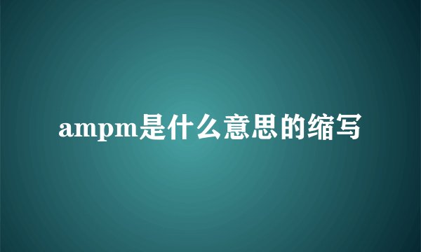 ampm是什么意思的缩写
