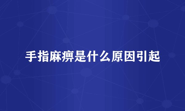 手指麻痹是什么原因引起