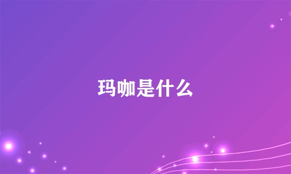玛咖是什么