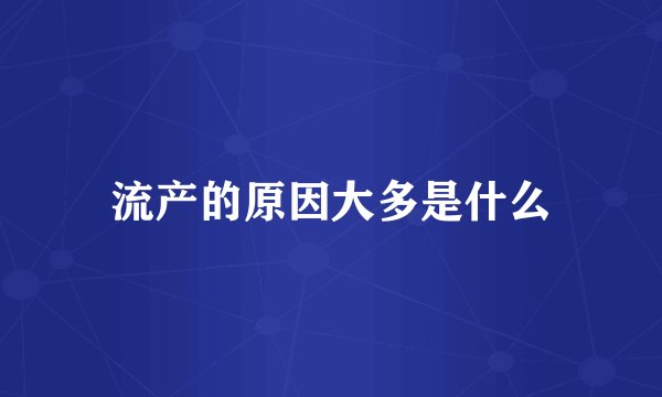 流产的原因大多是什么