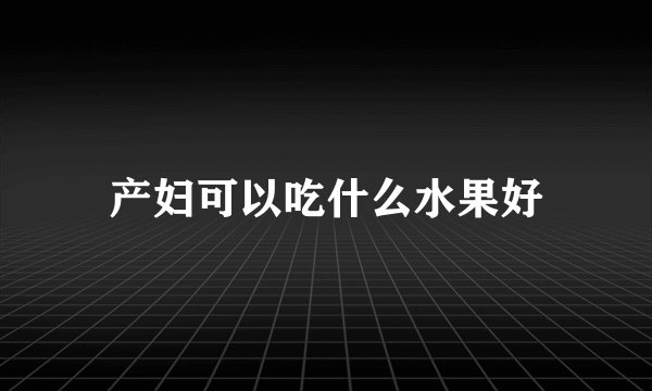 产妇可以吃什么水果好