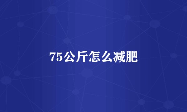 75公斤怎么减肥