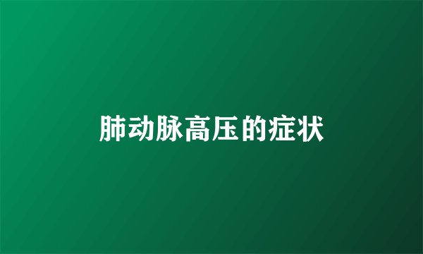 肺动脉高压的症状