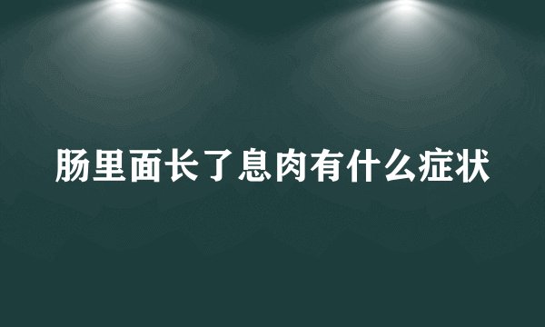 肠里面长了息肉有什么症状