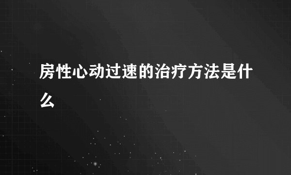 房性心动过速的治疗方法是什么