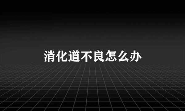 消化道不良怎么办