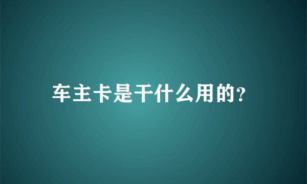 车主卡是干什么用的？