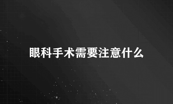 眼科手术需要注意什么