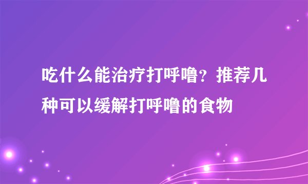 吃什么能治疗打呼噜？推荐几种可以缓解打呼噜的食物