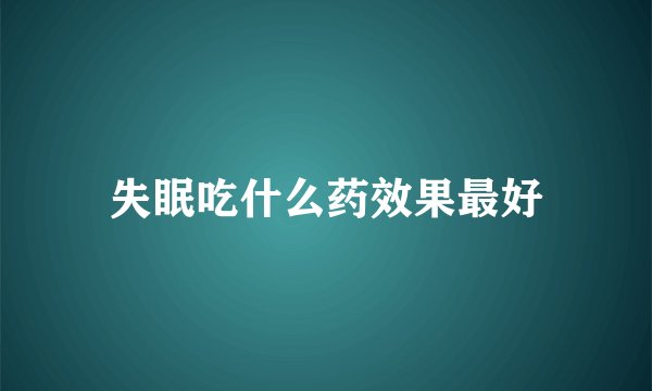 失眠吃什么药效果最好