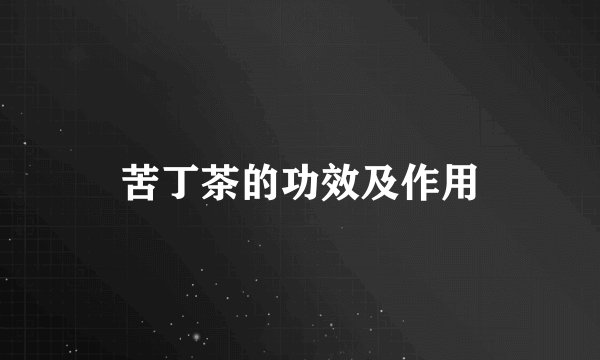 苦丁茶的功效及作用