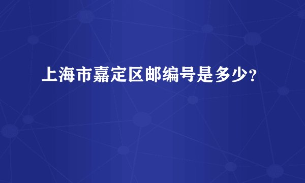 上海市嘉定区邮编号是多少？