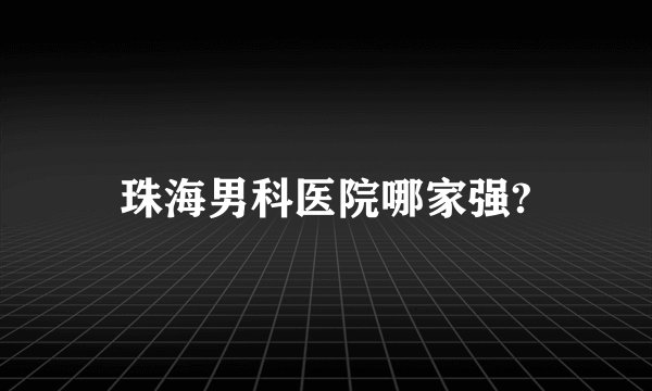 珠海男科医院哪家强?