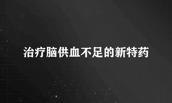 治疗脑供血不足的新特药