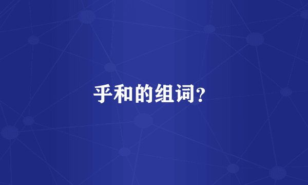 乎和的组词?
