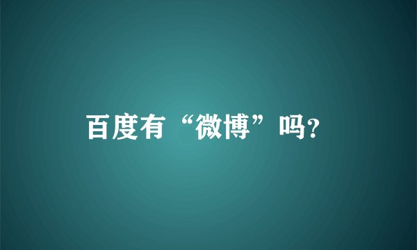 百度有“微博”吗？