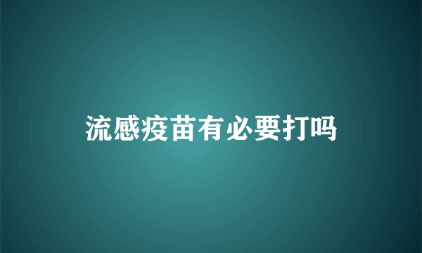 流感疫苗有必要打吗