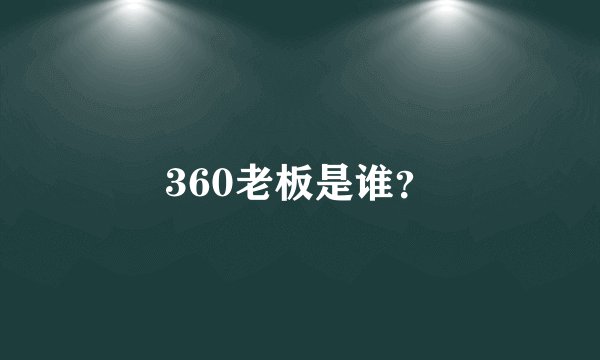 360老板是谁？