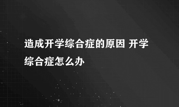 造成开学综合症的原因 开学综合症怎么办
