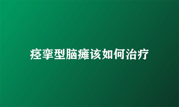 痉挛型脑瘫该如何治疗