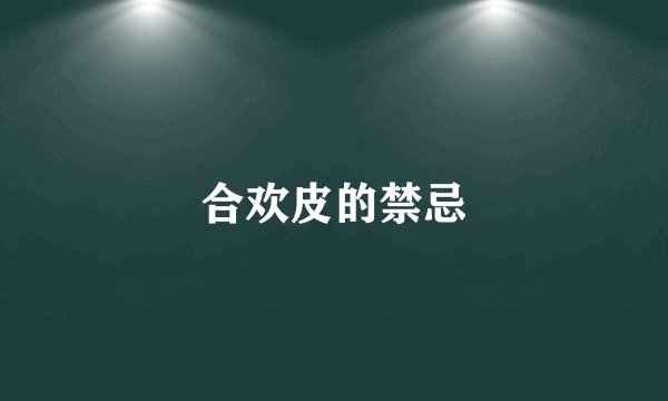 合欢皮的禁忌