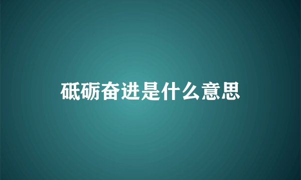 砥砺奋进是什么意思