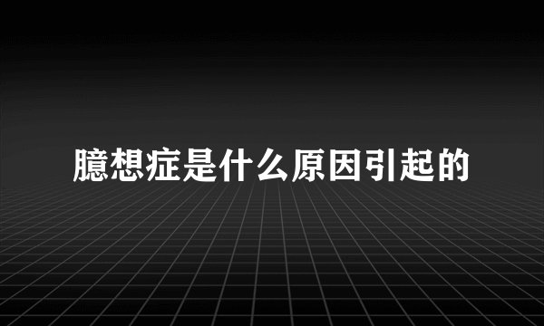 臆想症是什么原因引起的