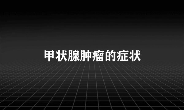 甲状腺肿瘤的症状