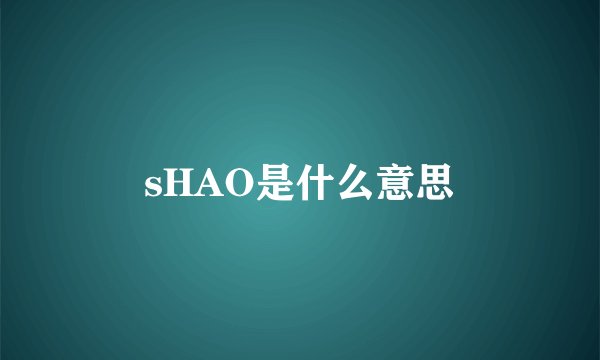 sHAO是什么意思
